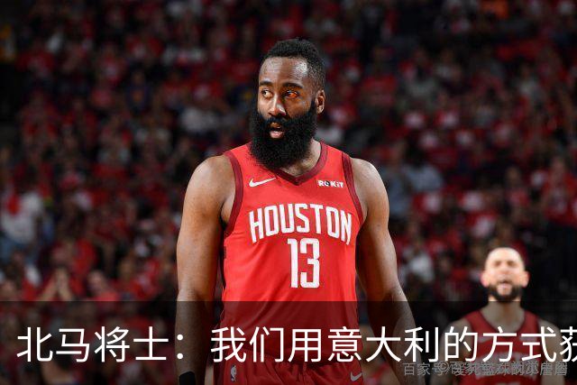 北马将士：我们用意大利的方式获胜 能赢葡萄牙